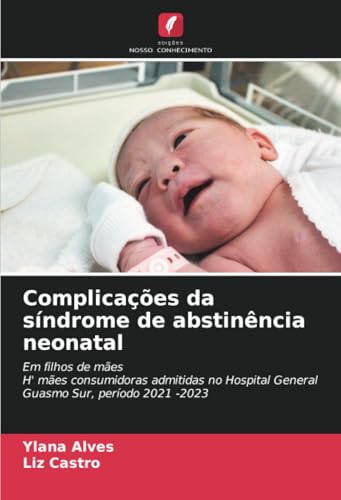 Complicações da síndrome de abstinência neonatal: Em filhos de mãesH' mães consumidoras admitidas no Hospital General Guasmo Sur, período 2021 -2023 von Edições Nosso Conhecimento