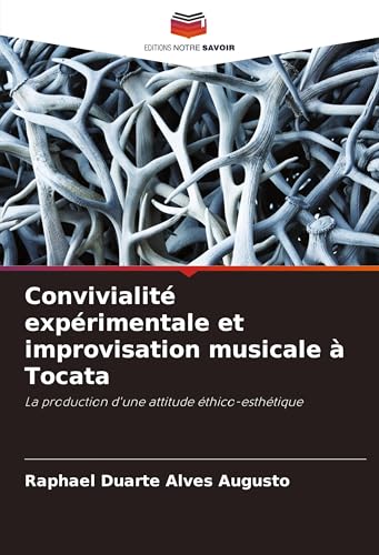 Convivialité expérimentale et improvisation musicale à Tocata: La production d'une attitude éthico-esthétique von Editions Notre Savoir