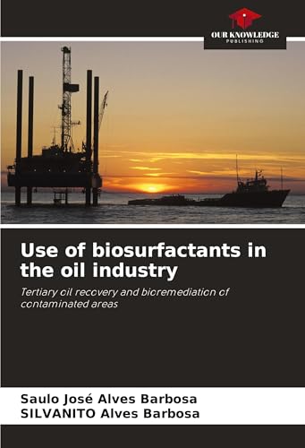 Use of biosurfactants in the oil industry: Tertiary oil recovery and bioremediation of contaminated areas von Our Knowledge Publishing