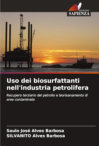 Uso dei biosurfattanti nell'industria petrolifera: Recupero terziario del petrolio e biorisanamento di aree contaminate von Edizioni Sapienza