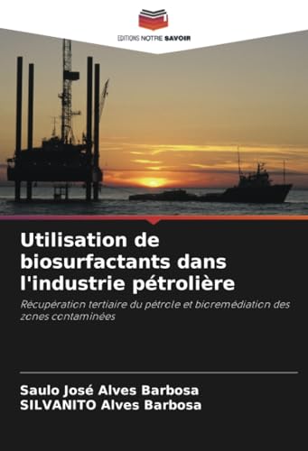 Utilisation de biosurfactants dans l'industrie pétrolière: Récupération tertiaire du pétrole et bioremédiation des zones contaminées von Editions Notre Savoir