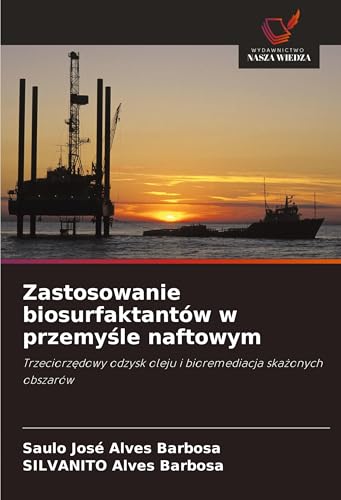 Zastosowanie biosurfaktantów w przemy¿le naftowym: Trzeciorz¿dowy odzysk oleju i bioremediacja ska¿onych obszarów von Wydawnictwo Nasza Wiedza