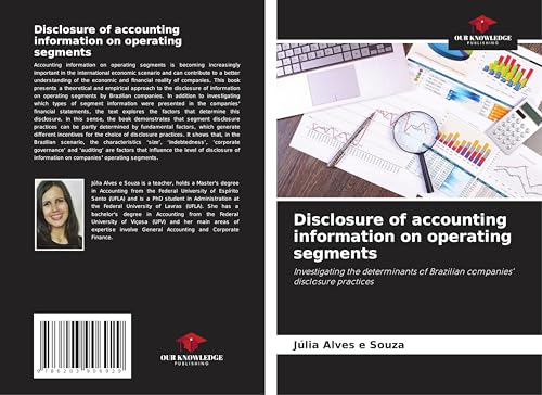 Disclosure of accounting information on operating segments: Investigating the determinants of Brazilian companies' disclosure practices von Our Knowledge Publishing