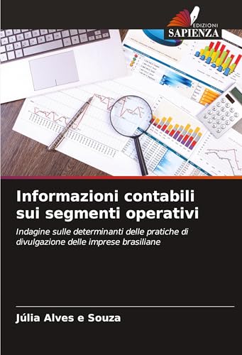 Informazioni contabili sui segmenti operativi: Indagine sulle determinanti delle pratiche di divulgazione delle imprese brasiliane von Edizioni Sapienza