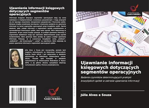 Ujawnianie informacji ksi¿gowych dotycz¿cych segmentów operacyjnych: Badanie czynników determinuj¿cych praktyki brazylijskich spó¿ek w zakresie ujawniania informacji von Wydawnictwo Nasza Wiedza