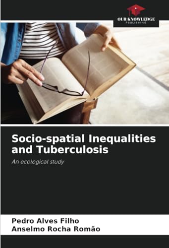 Socio-spatial Inequalities and Tuberculosis: An ecological study von Our Knowledge Publishing