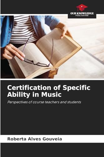 Certification of Specific Ability in Music: Perspectives of course teachers and students von Our Knowledge Publishing
