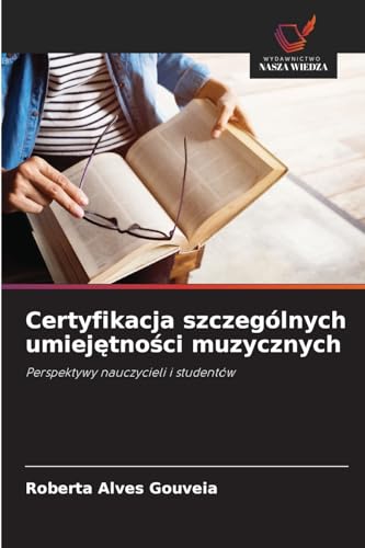 Certyfikacja szczególnych umiejętności muzycznych: Perspektywy nauczycieli i studentów von Wydawnictwo Nasza Wiedza