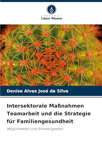 Intersektorale Maßnahmen Teamarbeit und die Strategie für Familiengesundheit: Möglichkeiten und Schwierigkeiten von Verlag Unser Wissen