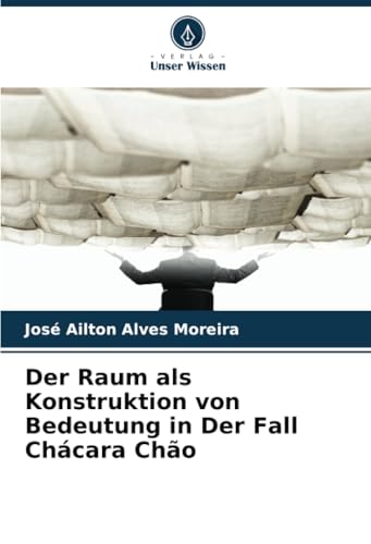 Der Raum als Konstruktion von Bedeutung in Der Fall Chácara Chão von Verlag Unser Wissen
