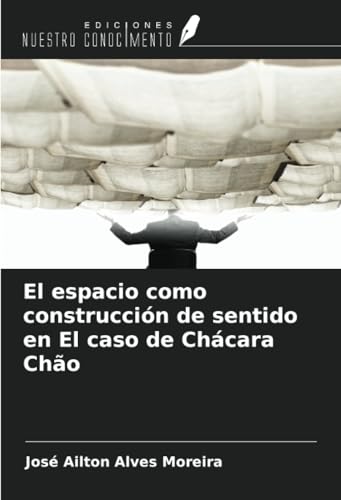 El espacio como construcción de sentido en El caso de Chácara Chão von Ediciones Nuestro Conocimiento