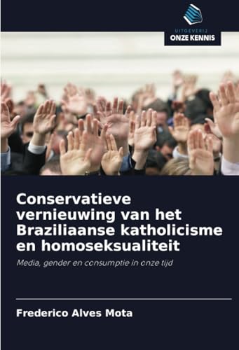 Conservatieve vernieuwing van het Braziliaanse katholicisme en homoseksualiteit: Media, gender en consumptie in onze tijd von Uitgeverij Onze Kennis