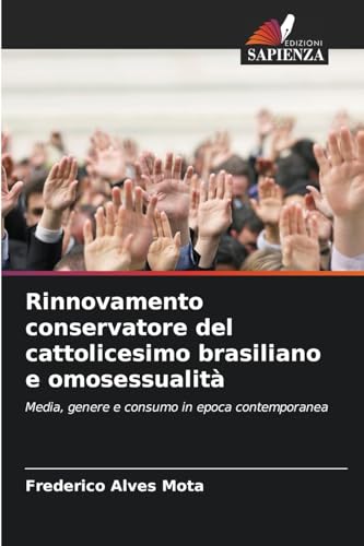 Rinnovamento conservatore del cattolicesimo brasiliano e omosessualità: Media, genere e consumo in epoca contemporanea von Edizioni Sapienza