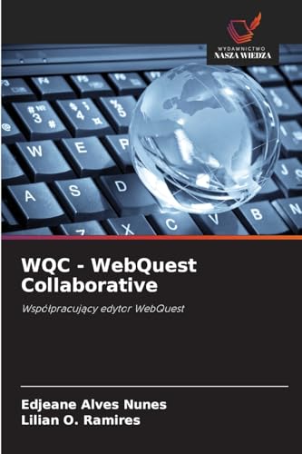 WQC - WebQuest Collaborative: Współpracujący edytor WebQuest: Wspó¿pracuj¿cy edytor WebQuest von Wydawnictwo Nasza Wiedza