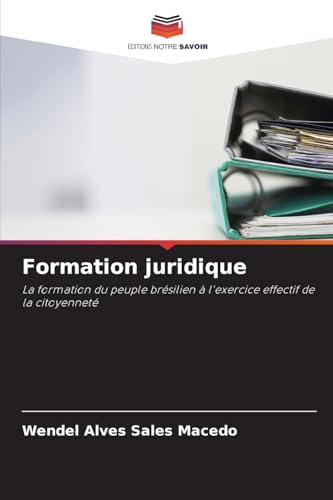 Formation juridique: La formation du peuple brésilien à l'exercice effectif de la citoyenneté von Editions Notre Savoir