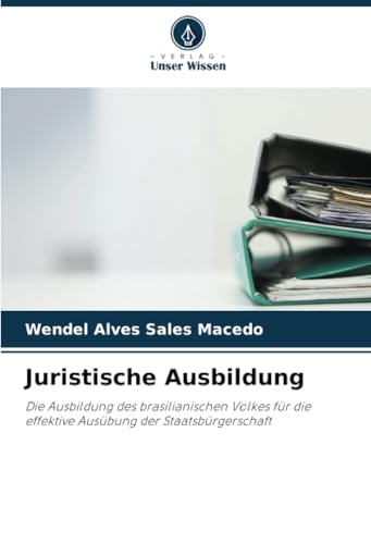 Juristische Ausbildung: Die Ausbildung des brasilianischen Volkes für die effektive Ausübung der Staatsbürgerschaft von Verlag Unser Wissen