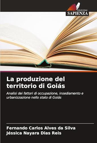 La produzione del territorio di Goiás: Analisi dei fattori di occupazione, insediamento e urbanizzazione nello stato di Goiás von Edizioni Sapienza