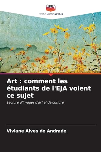 Art : comment les étudiants de l'EJA voient ce sujet: Lecture d'images d'art et de culture von Editions Notre Savoir