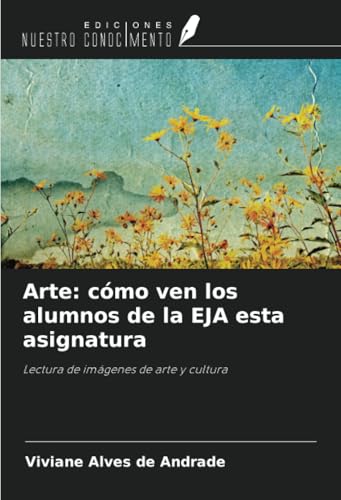 Arte: cómo ven los alumnos de la EJA esta asignatura: Lectura de imágenes de arte y cultura von Ediciones Nuestro Conocimiento
