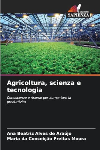 Agricoltura, scienza e tecnologia: Conoscenze e risorse per aumentare la produttività von Edizioni Sapienza