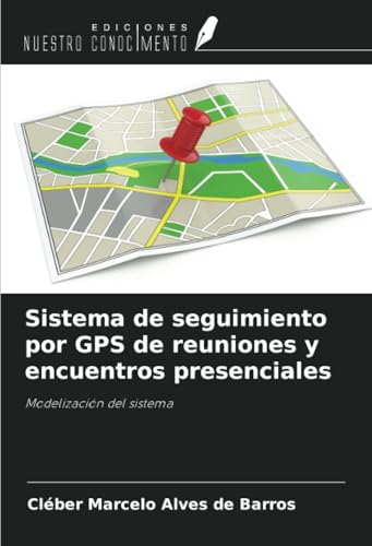 Sistema de seguimiento por GPS de reuniones y encuentros presenciales: Modelización del sistema von Ediciones Nuestro Conocimiento
