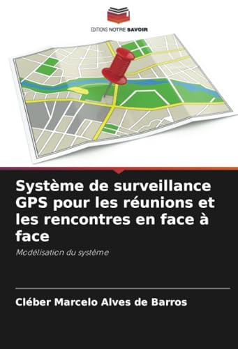 Système de surveillance GPS pour les réunions et les rencontres en face à face: Modélisation du système von Editions Notre Savoir