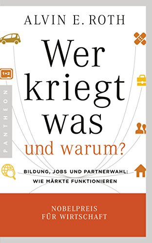 Wer kriegt was - und warum?: Bildung, Jobs und Partnerwahl: Wie Märkte funktionieren von Pantheon