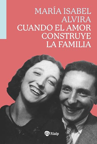 Cuando el amor construye la familia (Biografías y Testimonios) von EDICIONES RIALP S.A.