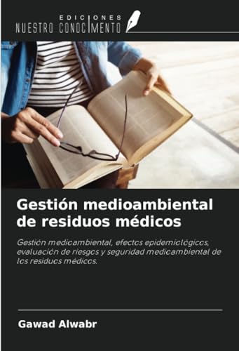 Gestión medioambiental de residuos médicos: Gestión medioambiental, efectos epidemiológicos, evaluación de riesgos y seguridad medioambiental de los residuos médicos. von Ediciones Nuestro Conocimiento