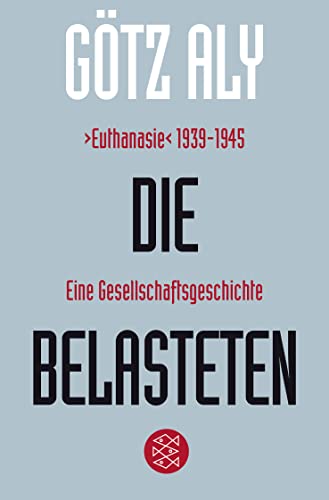 Die Belasteten: ›Euthanasie‹ 1939-1945. Eine Gesellschaftsgeschichte Die Belasteten: ›Euthanasie‹ 1939-1945. Eine Gesellschaftsgeschichte