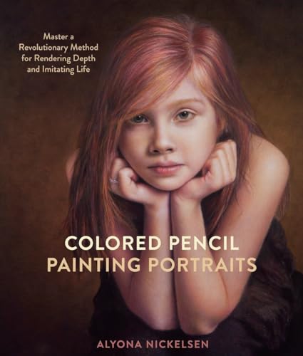 Colored Pencil Painting Portraits: Master a Revolutionary Method for Rendering Depth and Imitating Life