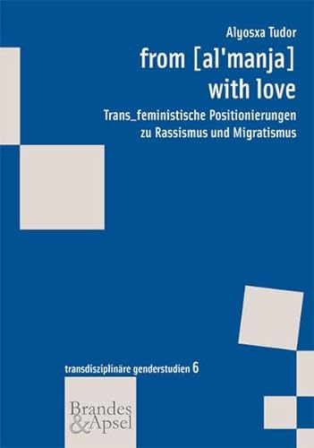 from [al'manja] with love: Trans/feministische Positionierungen zu Rassismus und Migratismus (wissen & praxis - Transdisziplinäre Genderstudien)