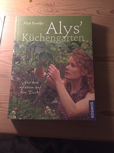 Alys Küchengarten: Aus dem Garten auf den Tisch Alys Küchengarten: Aus dem Garten auf den Tisch