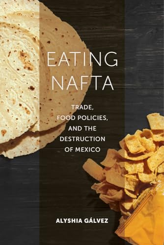 Eating Nafta: Trade, Food Policies, and the Destruction of Mexico von University of California Press