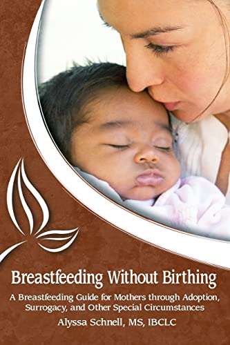 Breastfeeding Without Birthing: A Breastfeeding Guide for Mothers through Adoption, Surrogacy, and Other Special Circumstances von Praeclarus Press