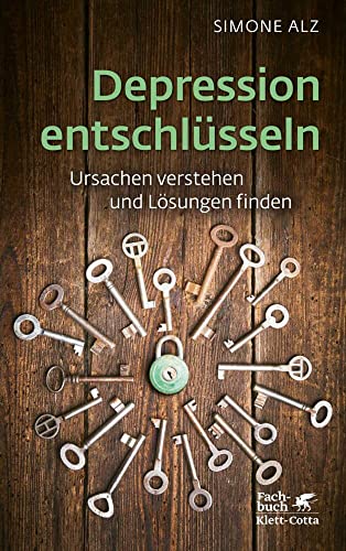 Depression entschlüsseln: Ursachen verstehen und Lösungen finden von Klett-Cotta