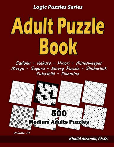 Adult Puzzle Book: 500 Medium Adults Puzzles (Sudoku, Kakuro, Hitori, Minesweeper, Masyu, Suguru, Binary Puzzle, Slitherlink, Futoshiki, Fillomino) (Logic Puzzles Series, Band 19)