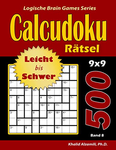 CALCUDOKU Rätsel: 500 Leicht bis Schwer Rätsel (9x9) (Logische Brain Games Series, Band 8) von Dr. Khalid Alzamili Pub