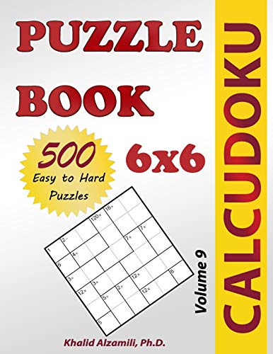 Calcudoku Puzzle Book: 500 Easy to Hard (6x6) Puzzles (Puzzles Books Series, Band 9) von Dr. Khalid Alzamili Pub