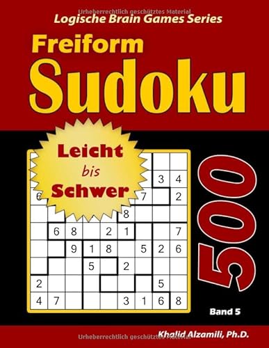 Freiform Sudoku: 500 Leicht bis Schwer Rätsel (Logische Brain Games Series, Band 5) von Dr. Khalid Alzamili Pub