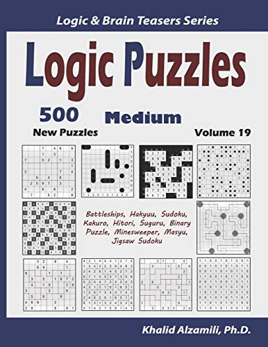 Logic Puzzles: 500 New Medium Puzzles (Battleships, Hakyuu, Sudoku, Kakuro, Hitori, Suguru, Binary Puzzle, Minesweeper, Masyu, Jigsaw Sudoku) (Logic & Brain Teasers Series, Band 19)