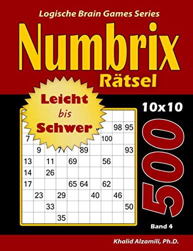 Numbrix Rätsel: 500 Leicht bis Schwer Rätsel (10x10) (Logische Brain Games Series, Band 4) von Dr. Khalid Alzamili Pub