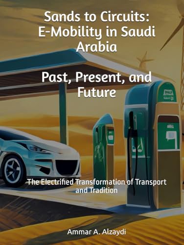 Sands to Circuits: E-Mobility in Saudi Arabia – Past, Present, and Future: The Electrified Transformation of Transport and Tradition von Independently published