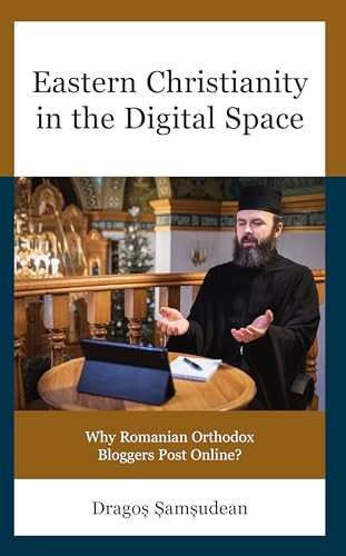 Eastern Christianity in the Digital Space: Why Romanian Orthodox Bloggers Post Online? (Russian, Eurasian, and Eastern European Politics) von Lexington Books