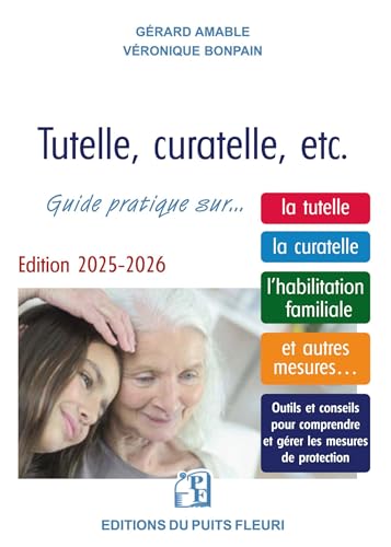 Tutelle, curatelle, etc.: Guide juridique et pratique... sur la tutelle, la curatelle, l'habilitation familiale et autres mesures... von PUITS FLEURI