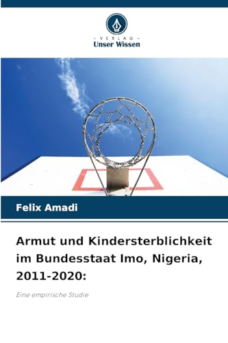 Armut und Kindersterblichkeit im Bundesstaat Imo, Nigeria, 2011-2020:: Eine empirische Studie von Verlag Unser Wissen