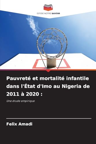 Pauvreté et mortalité infantile dans l'État d'Imo au Nigeria de 2011 à 2020 :: Une étude empirique von Editions Notre Savoir