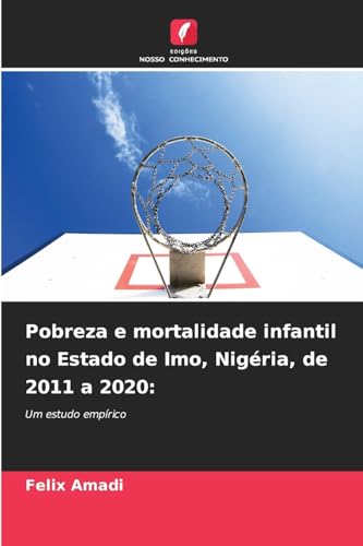 Pobreza e mortalidade infantil no Estado de Imo, Nigéria, de 2011 a 2020:: Um estudo empírico von Edições Nosso Conhecimento