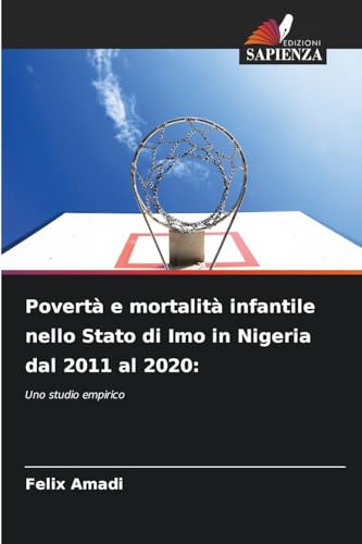 Povertà e mortalità infantile nello Stato di Imo in Nigeria dal 2011 al 2020:: Uno studio empirico von Edizioni Sapienza