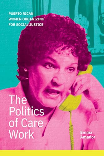 The Politics of Care Work: Puerto Rican Women Organizing for Social Justice von Duke University Press